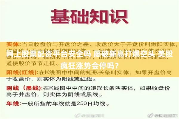 网上股票配资平台安全吗 屡破新高打爆空头 美股疯狂涨势会停吗？